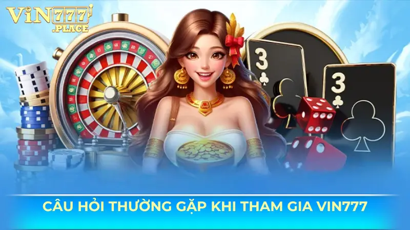 nhà cái Vin777 Giải đáp các câu hỏi thường gặp về Vin777