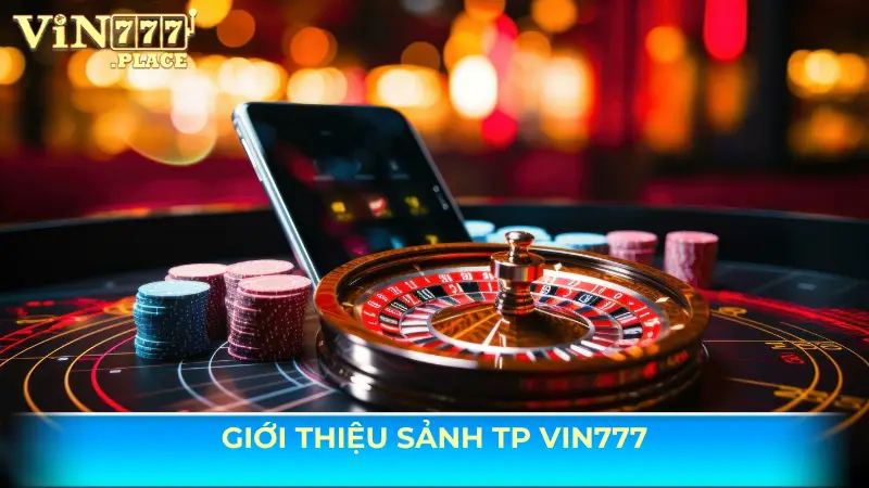 Giới thiệu sảnh TP Vin777 nổi tiếng