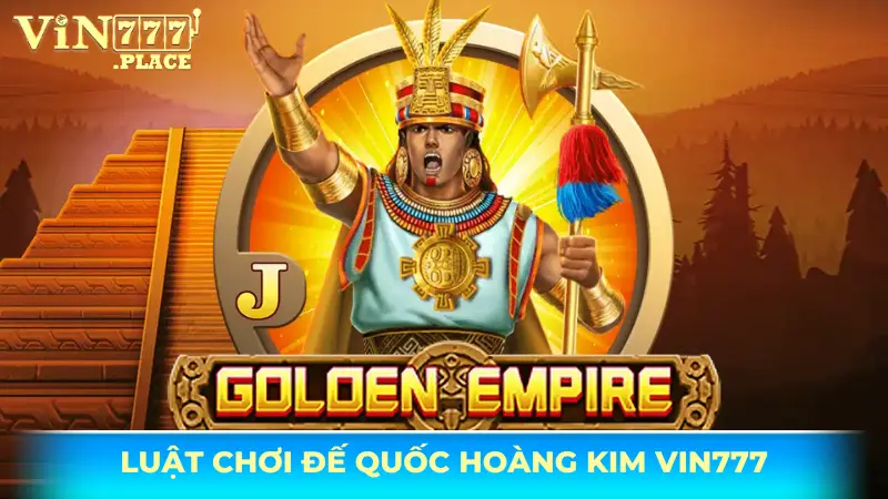 Tìm hiểu luật chơi nổ hũ Đế Quốc Hoàng Kim Vin777