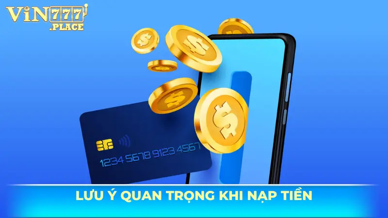 Lưu ý quan trọng khi nạp tiền vào tài khoản