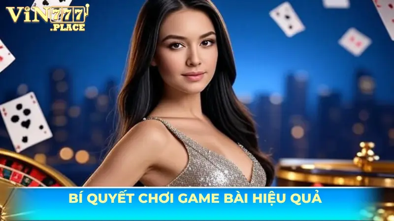Bí quyết chơi game bài hiệu quả