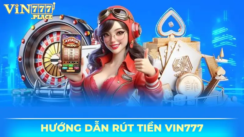 Rút tiền Vin777 - Hướng dẫn rút tiền nhanh chóng, an toàn, dễ dàng