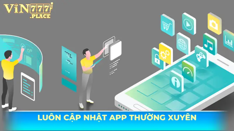 Cập nhật ứng dụng thường xuyên để đảm bảo tối ưu trải nghiệm