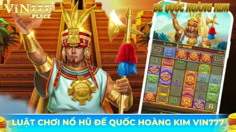 Nổ hũ Đế Quốc Hoàng Kim Vin777 - Slot game kịch tính đầy hấp dẫn