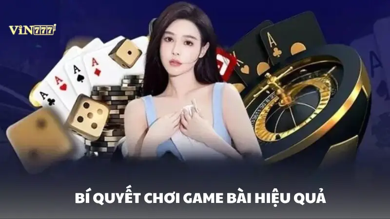 game bài Vin777 Bí quyết chơi game bài hiệu quả