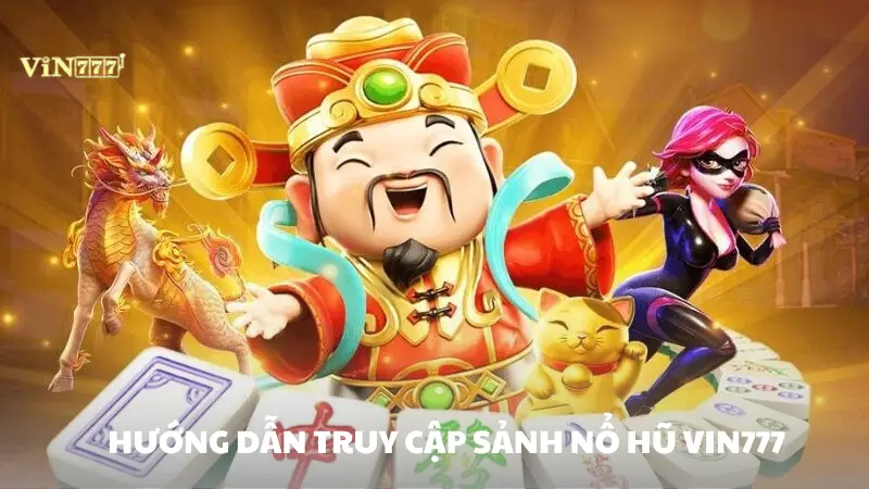 nổ hũ Vin777 Hướng dẫn truy cập sảnh nổ hũ VIn777
