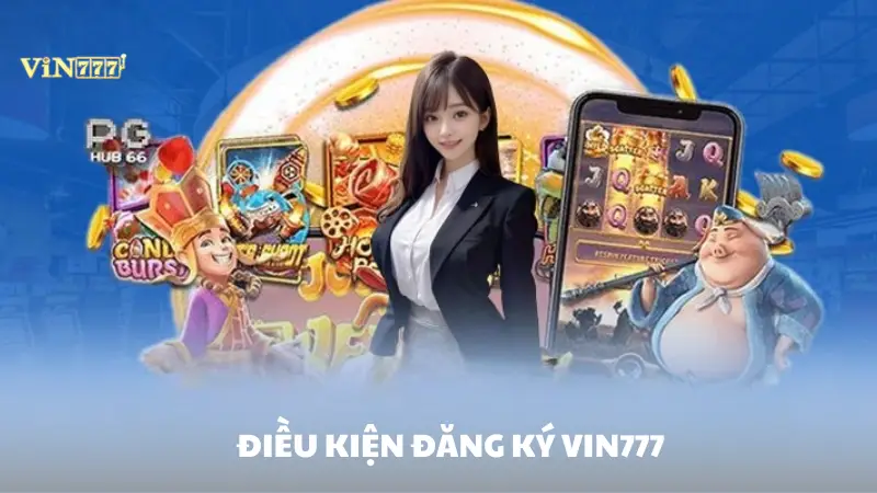 đăng ký Vin777 Điều kiện cần thiết để đăng ký Vin777