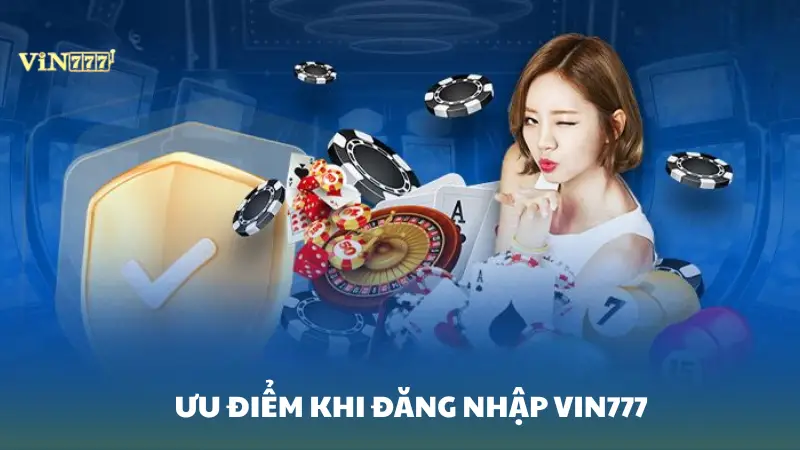 đăng nhập Vin777 Ưu điểm khi đăng nhập Vin777