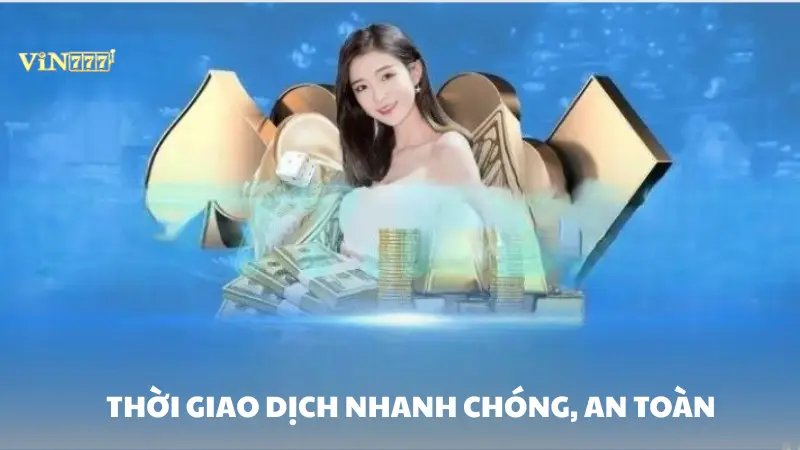 rút tiền Vin777 Thời gian giao dịch nhanh chóng, an toàn