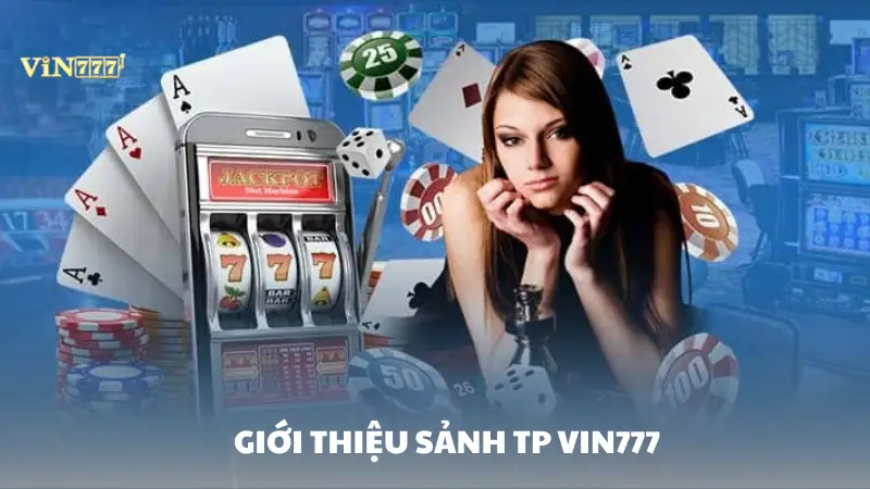 sảnh TP Vin777 Giới thiệu sảnh TP Vin777 nổi tiếng