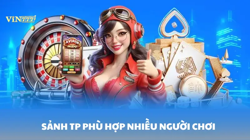 sảnh TP Vin777 Sảnh phù hợp cho mọi người chơi