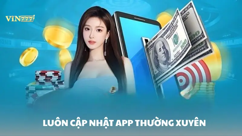 tải app Vin777 Cập nhật ứng dụng thường xuyên để đảm bảo tối ưu trải nghiệm